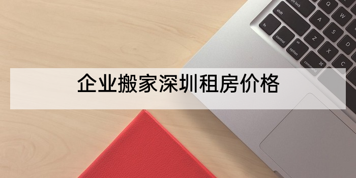 企业搬家深圳租房价格