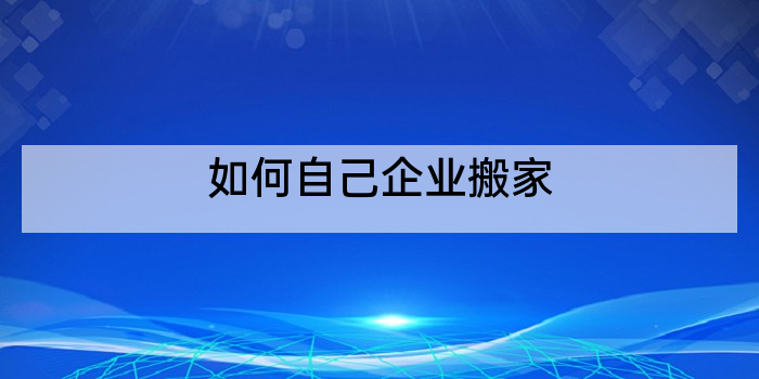 如何自己企业搬家
