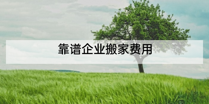 靠谱企业搬家费用