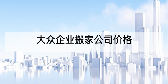 大众企业搬家公司价格