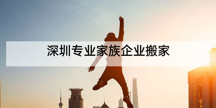 深圳专业家族企业搬家