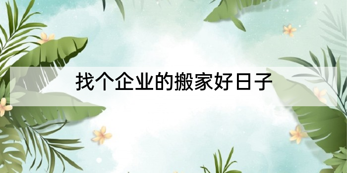 找个企业的搬家好日子