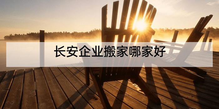 长安企业搬家哪家好