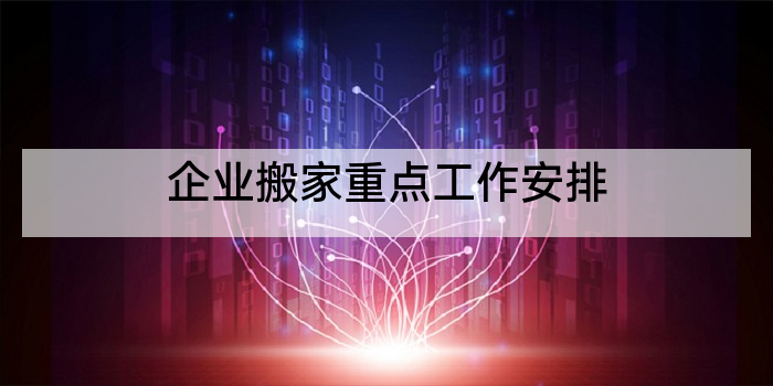企业搬家重点工作安排
