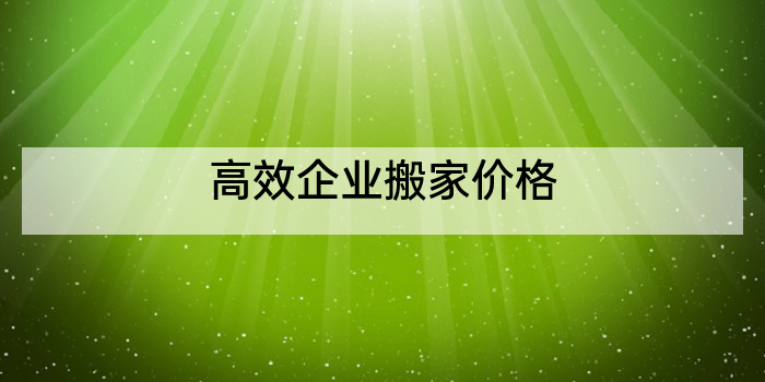 高效企业搬家价格