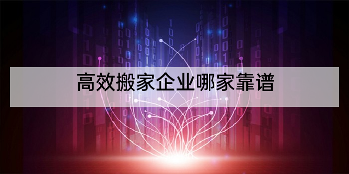 高效搬家企业哪家靠谱