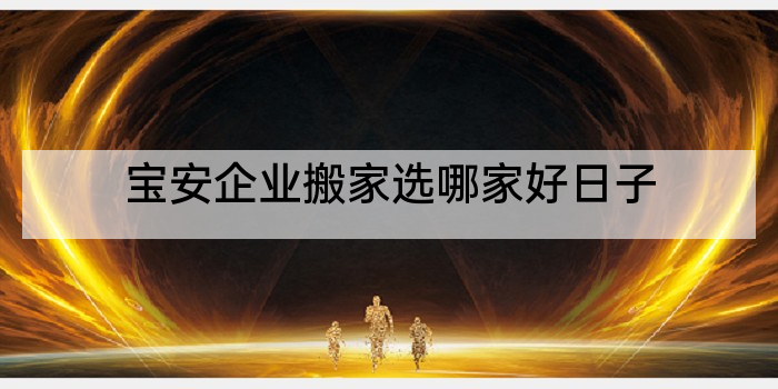 宝安企业搬家选哪家好日子