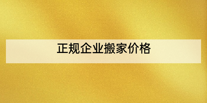 正规企业搬家价格