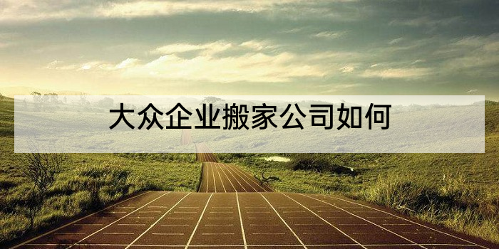 大众企业搬家公司如何