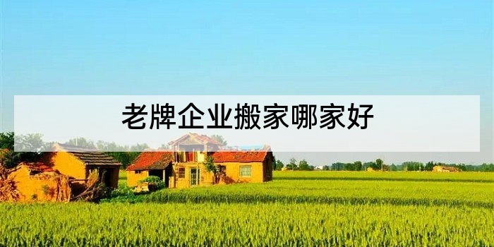 老牌企业搬家哪家好
