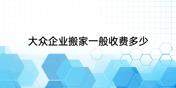 大众企业搬家一般收费多少