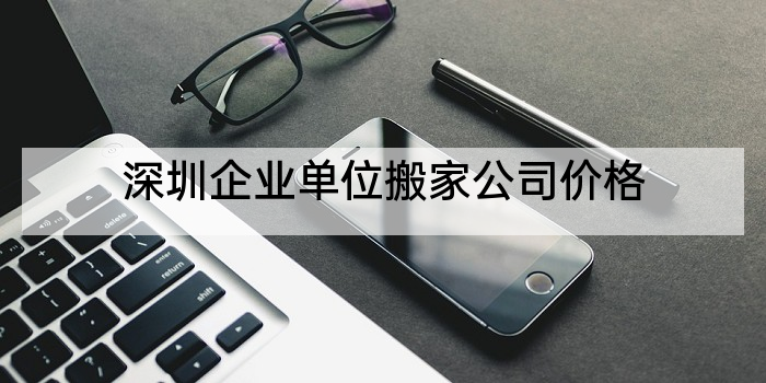 深圳企业单位搬家公司价格