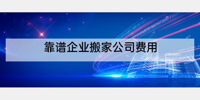 靠谱企业搬家公司费用
