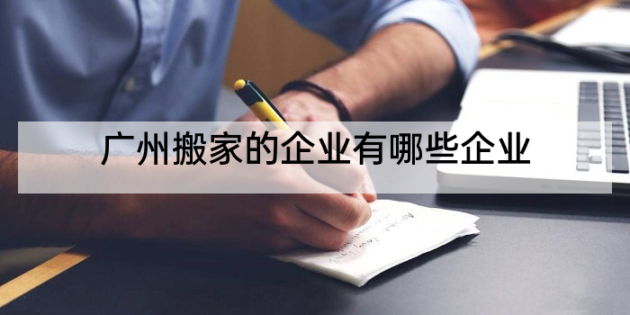 广州搬家的企业有哪些企业