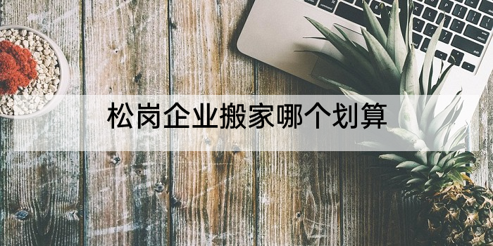 松岗企业搬家哪个划算