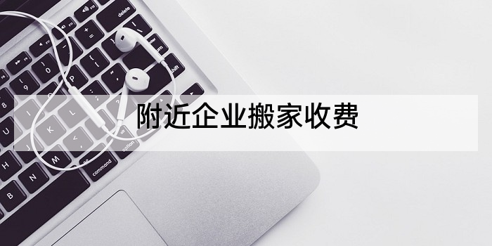 附近企业搬家收费