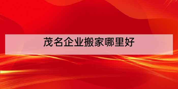 茂名企业搬家哪里好