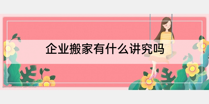 企业搬家有什么讲究吗
