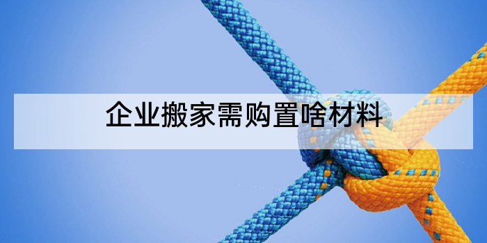 企业搬家需购置啥材料