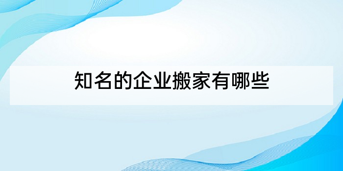 知名的企业搬家有哪些