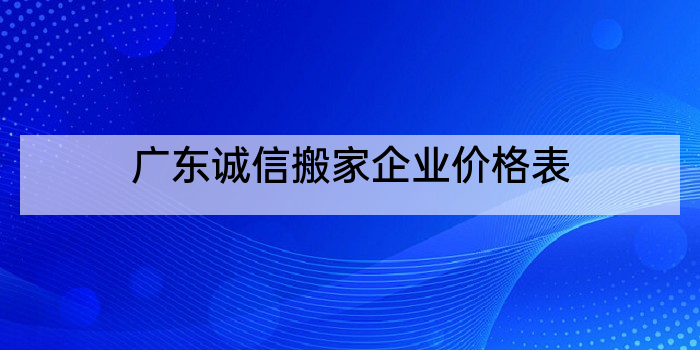 广东诚信搬家企业价格表