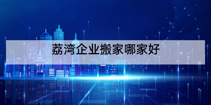 荔湾企业搬家哪家好