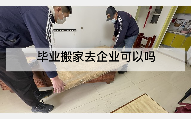 毕业搬家去企业可以吗