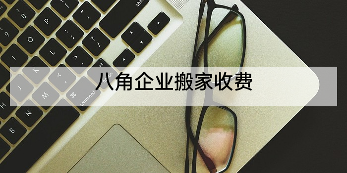 八角企业搬家收费