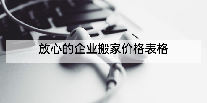 放心的企业搬家价格表格