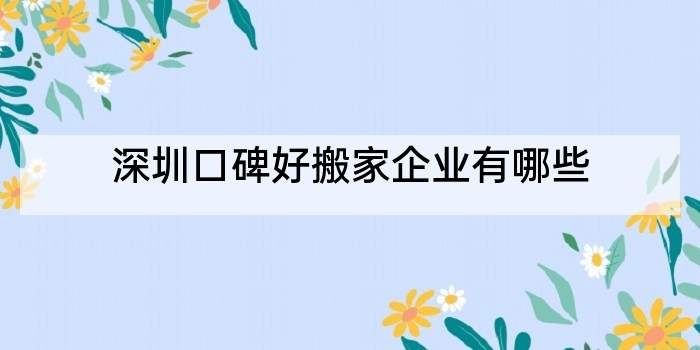 深圳口碑好搬家企业有哪些