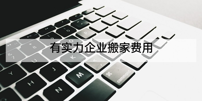 有实力企业搬家费用