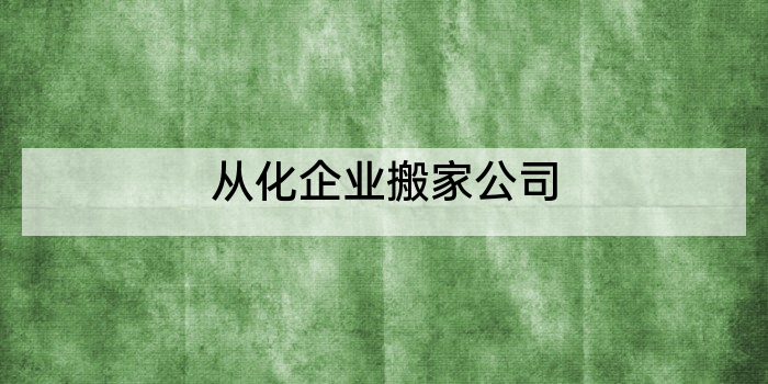 从化企业搬家公司