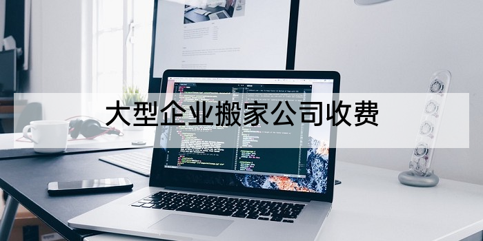 大型企业搬家公司收费