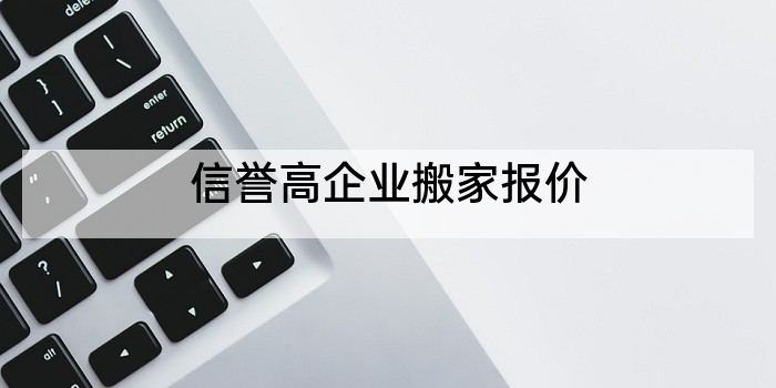 信誉高企业搬家报价