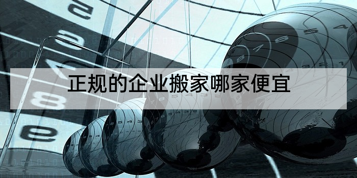 正规的企业搬家哪家便宜