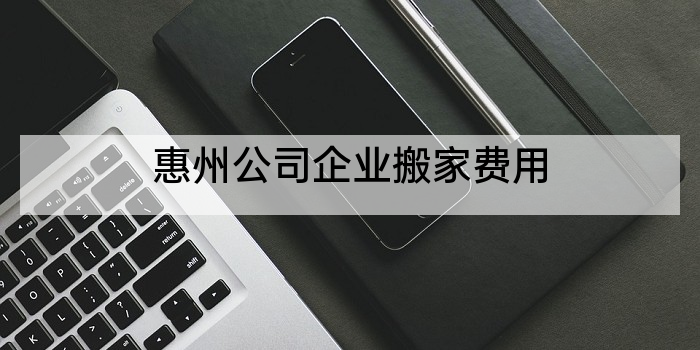 惠州公司企业搬家费用