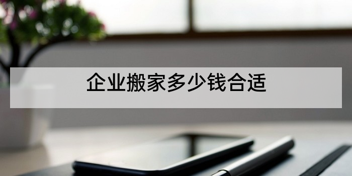 企业搬家多少钱合适