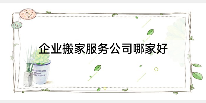 企业搬家服务公司哪家好