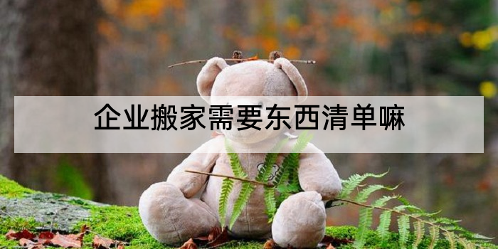 企业搬家需要东西清单嘛