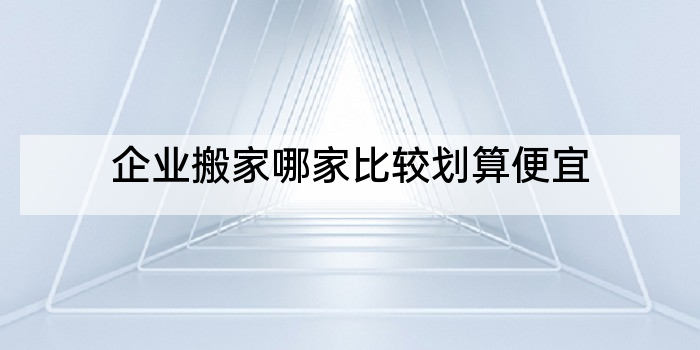 企业搬家哪家比较划算便宜