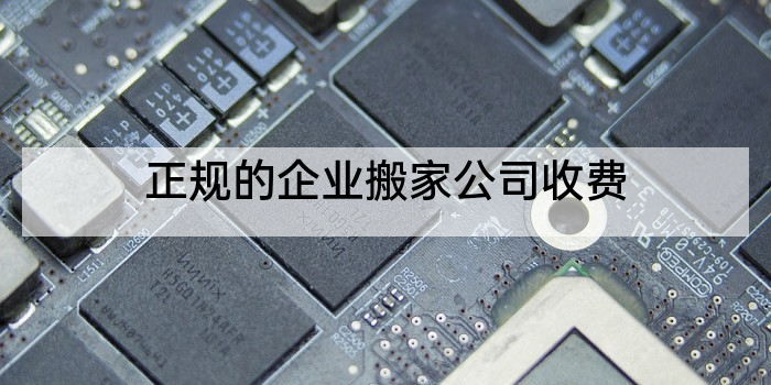 正规的企业搬家公司收费