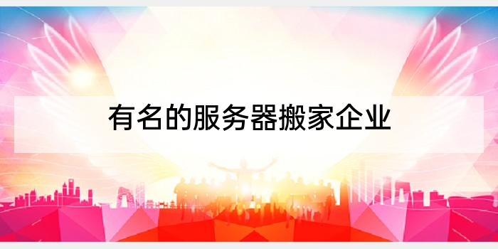 有名的服务器搬家企业