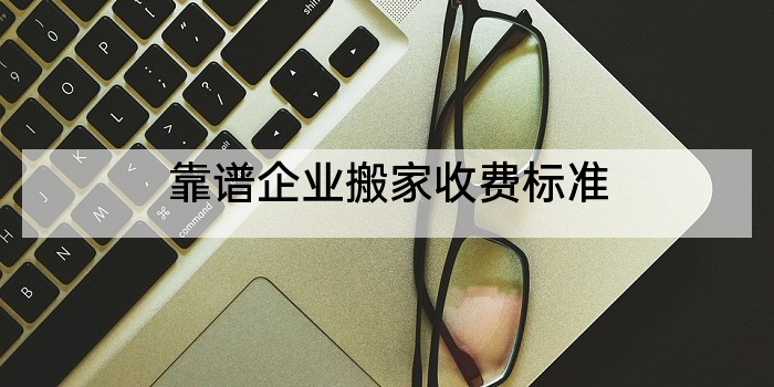 靠谱企业搬家收费标准