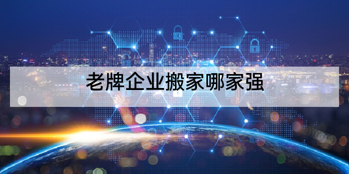 老牌企业搬家哪家强